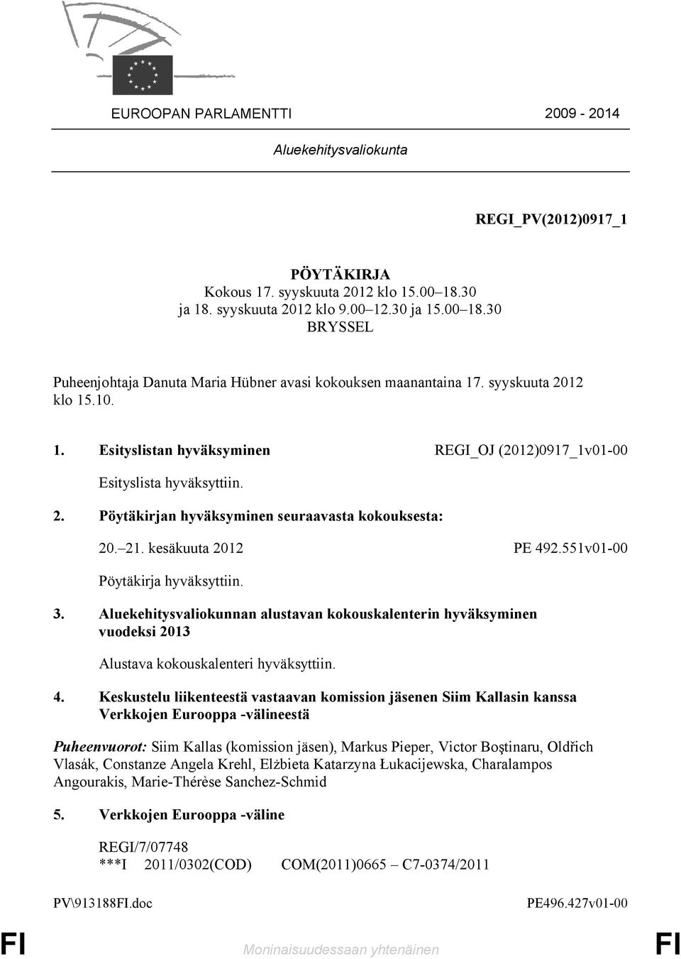 551v01-00 Pöytäkirja hyväksyttiin. 3. Aluekehitysvaliokunnan alustavan kokouskalenterin hyväksyminen vuodeksi 2013 Alustava kokouskalenteri hyväksyttiin. 4.