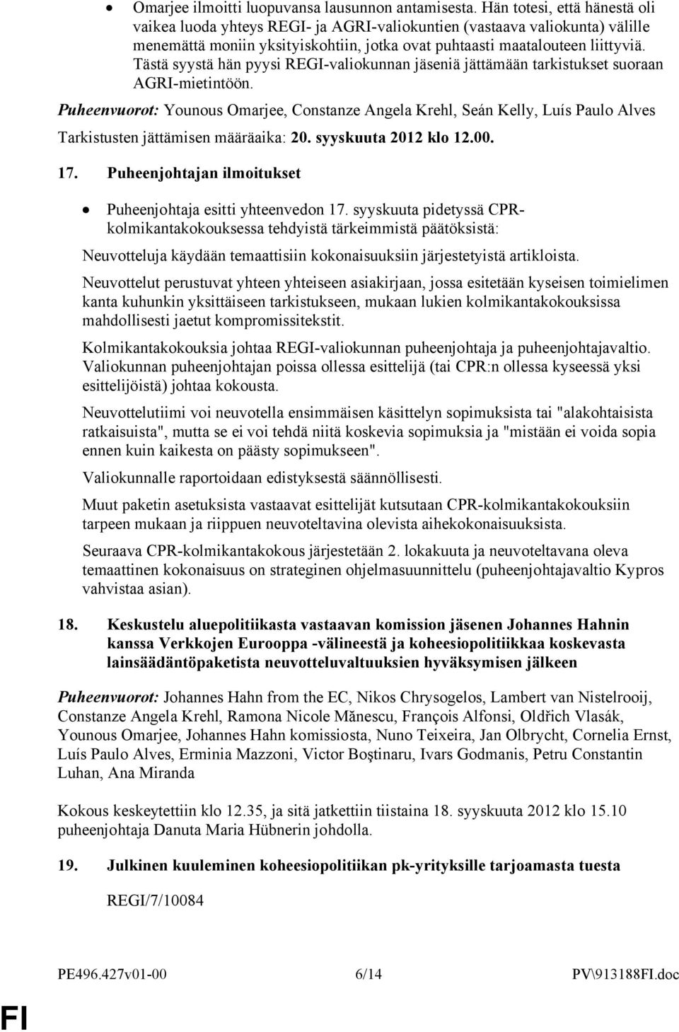 Tästä syystä hän pyysi REGI-valiokunnan jäseniä jättämään tarkistukset suoraan AGRI-mietintöön.