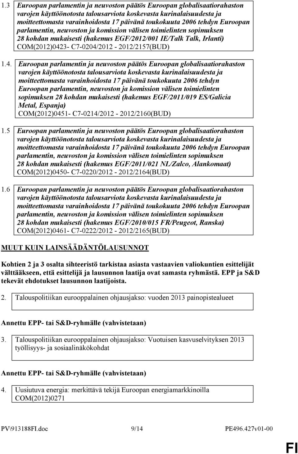 4. Euroopan parlamentin ja neuvoston päätös Euroopan globalisaatiorahaston varojen käyttöönotosta talousarviota koskevasta kurinalaisuudesta ja moitteettomasta varainhoidosta 17 päivänä toukokuuta