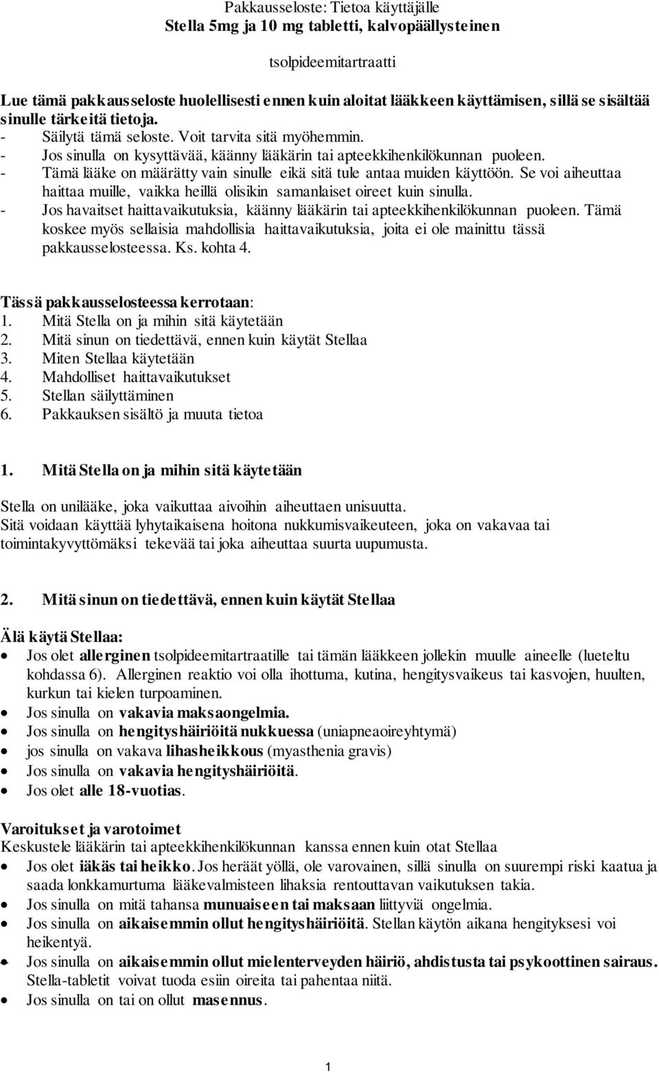 - Tämä lääke on määrätty vain sinulle eikä sitä tule antaa muiden käyttöön. Se voi aiheuttaa haittaa muille, vaikka heillä olisikin samanlaiset oireet kuin sinulla.