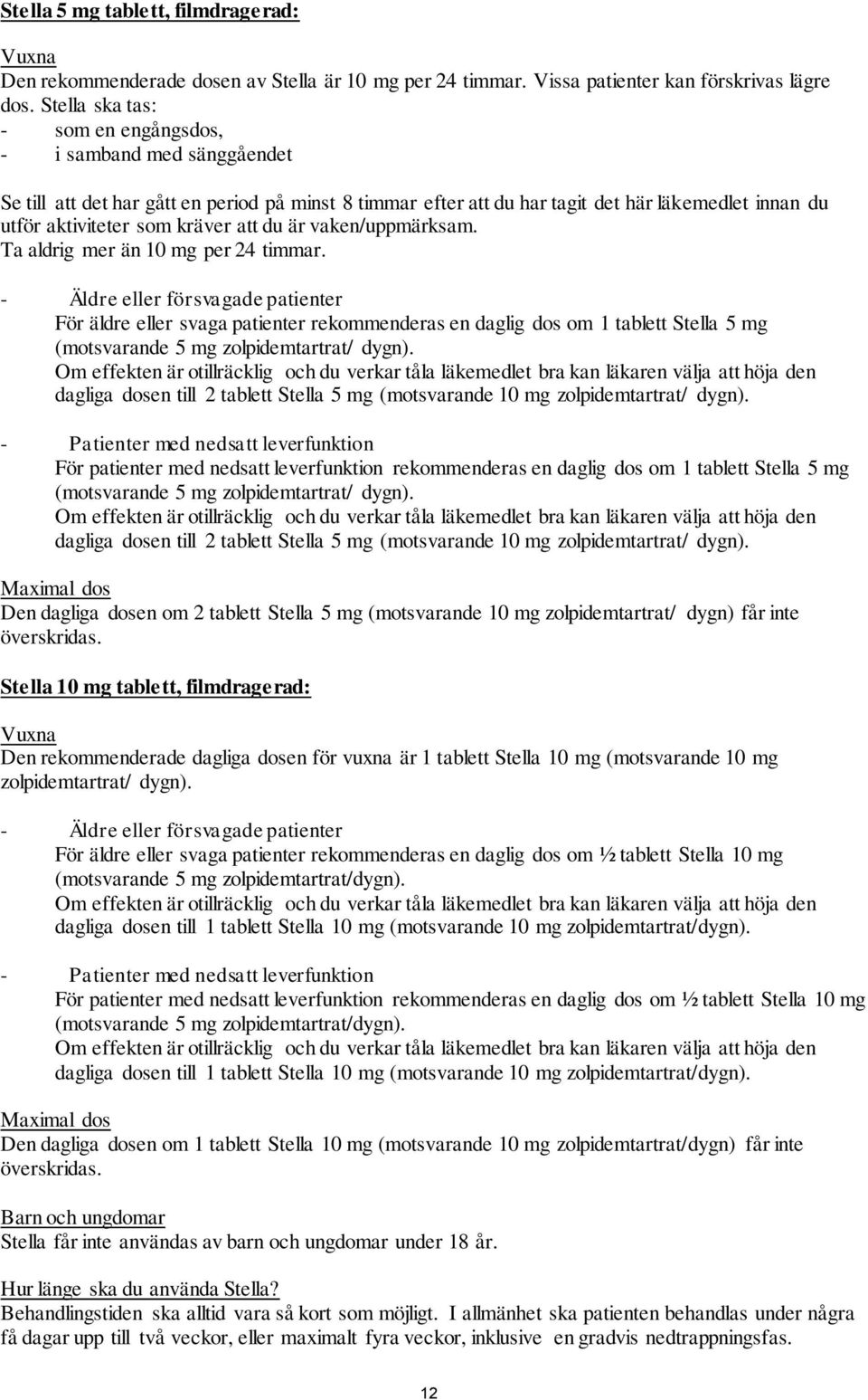 att du är vaken/uppmärksam. Ta aldrig mer än 10 mg per 24 timmar.