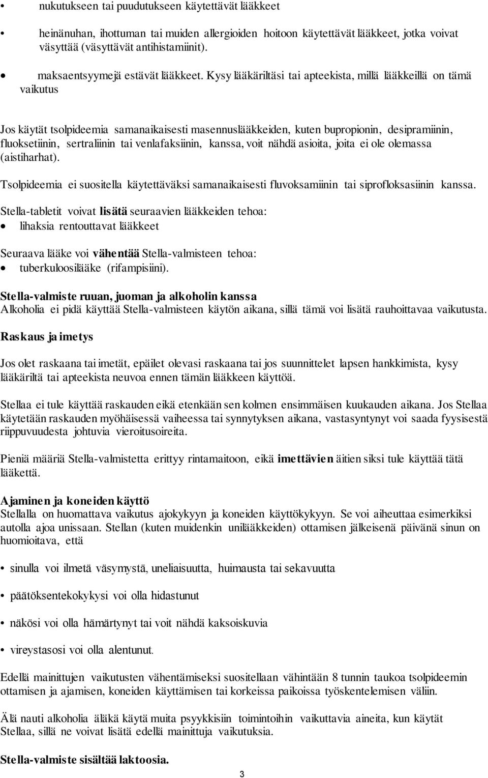 Kysy lääkäriltäsi tai apteekista, millä lääkkeillä on tämä vaikutus Jos käytät tsolpideemia samanaikaisesti masennuslääkkeiden, kuten bupropionin, desipramiinin, fluoksetiinin, sertraliinin tai