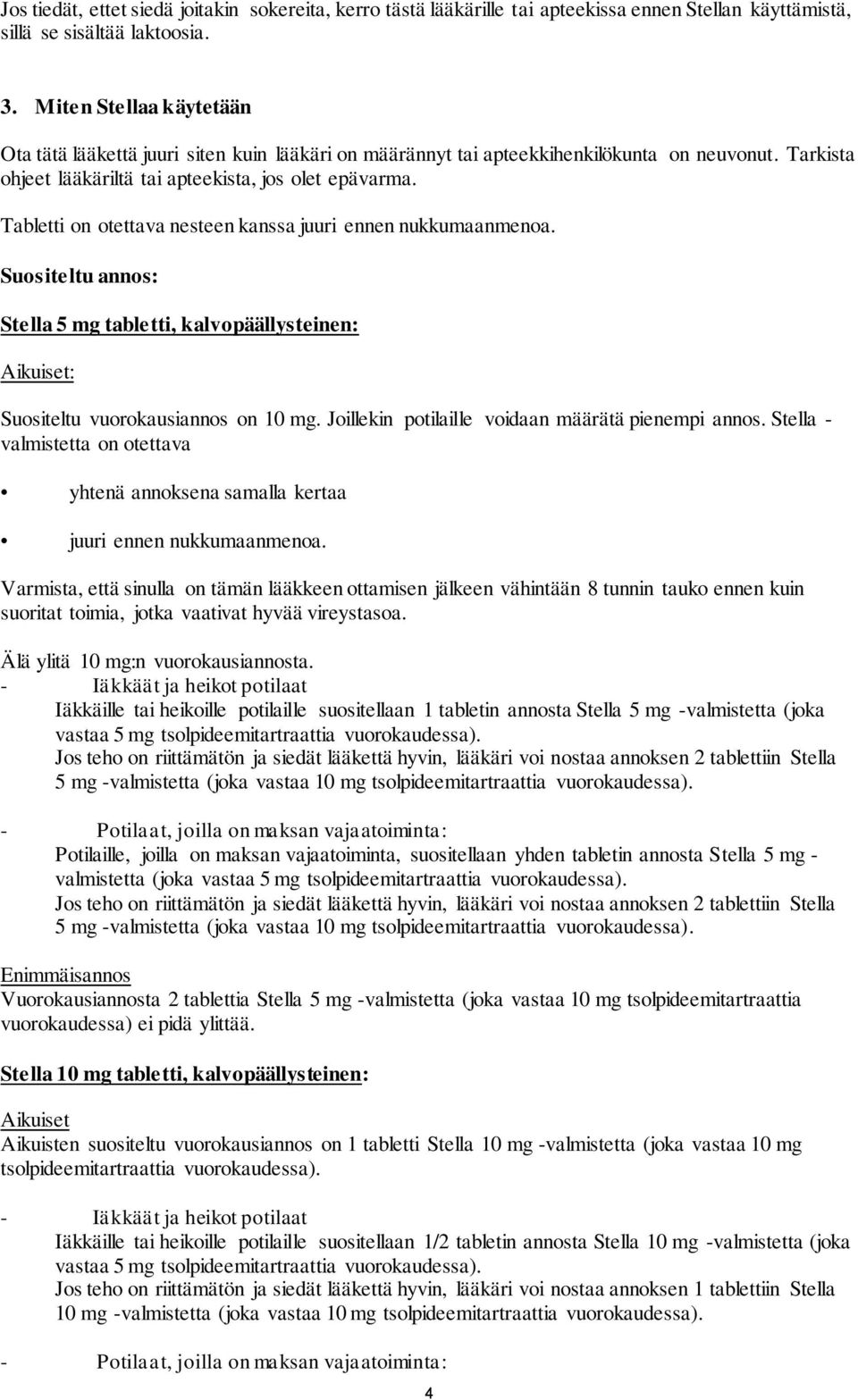 Tabletti on otettava nesteen kanssa juuri ennen nukkumaanmenoa. Suositeltu annos: Stella 5 mg tabletti, kalvopäällysteinen: Aikuiset: Suositeltu vuorokausiannos on 10 mg.