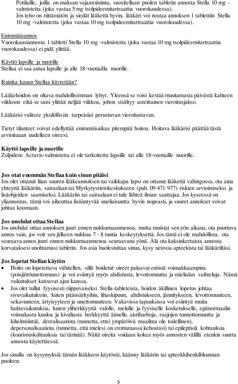 Enimmäisannos Vuorokausiannosta 1 tabletti Stella 10 mg -valmistetta (joka vastaa 10 mg tsolpideemitartraattia vuorokaudessa) ei pidä ylittää.