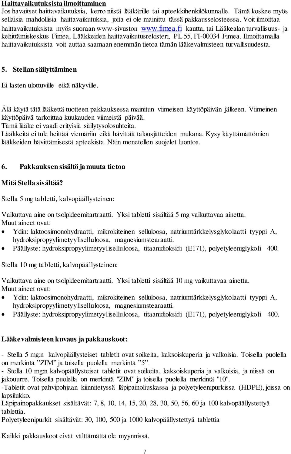 fi kautta, tai Lääkealan turvallisuus- ja kehittämiskeskus Fimea, Lääkkeiden haittavaikutusrekisteri, PL 55, FI-00034 Fimea.