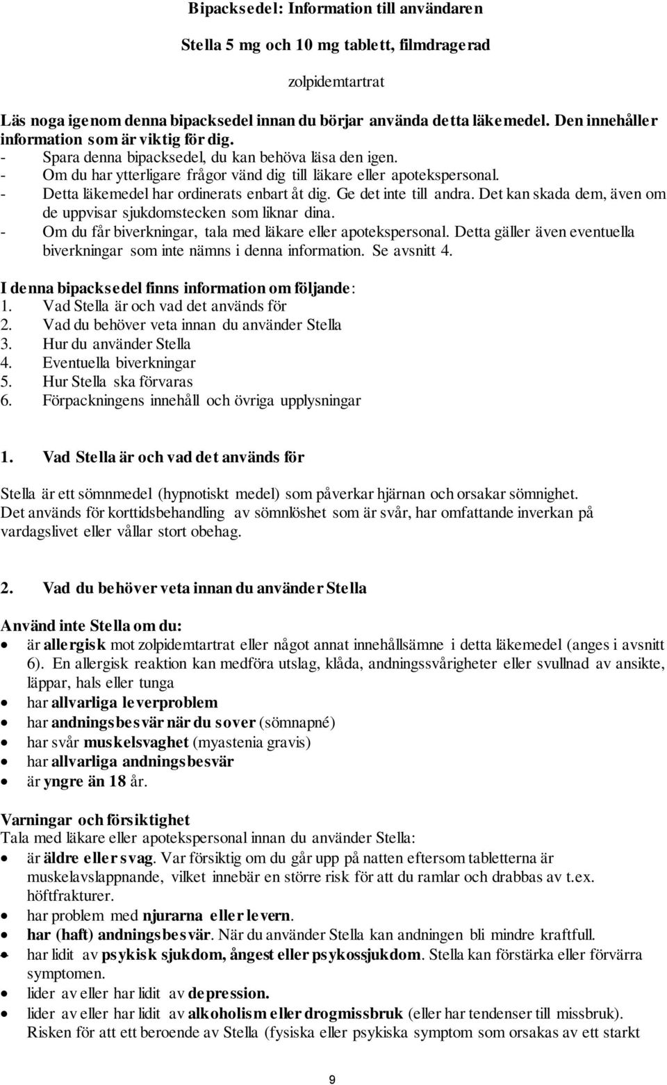 - Detta läkemedel har ordinerats enbart åt dig. Ge det inte till andra. Det kan skada dem, även om de uppvisar sjukdomstecken som liknar dina.