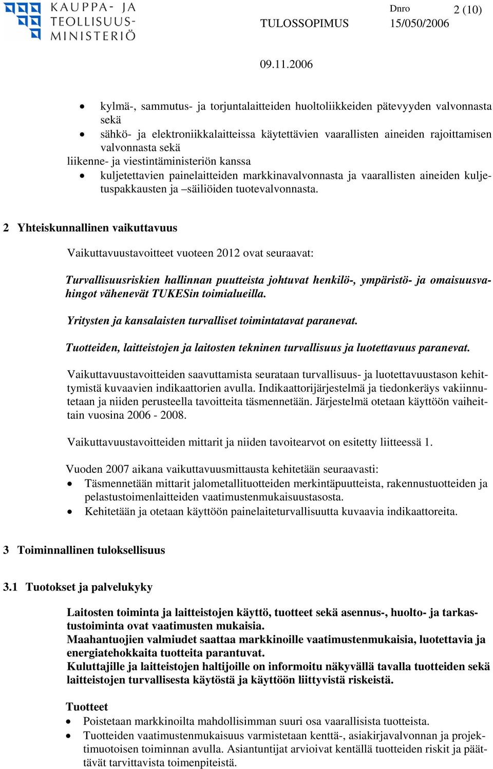 2 Yhteiskunnallinen vaikuttavuus Vaikuttavuustavoitteet vuoteen 2012 ovat seuraavat: Turvallisuusriskien hallinnan puutteista johtuvat henkilö-, ympäristö- ja omaisuusvahingot vähenevät TUKESin