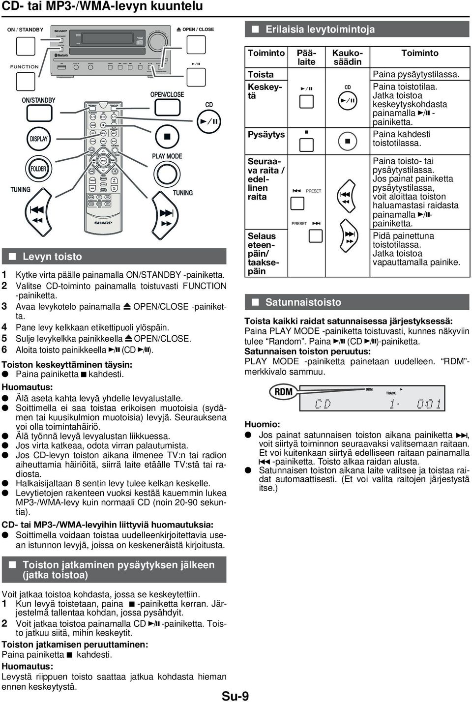 2 Valitse CD-toiminto painamalla toistuvasti FUNCTION -painiketta. 3 Avaa levykotelo painamalla OPEN/CLOSE -painiketta. 4 Pane levy kelkkaan etikettipuoli ylöspäin.