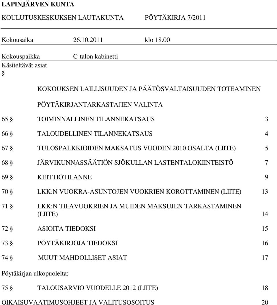 TALOUDELLINEN TILANNEKATSAUS 4 67 TULOSPALKKIOIDEN MAKSATUS VUODEN 2010 OSALTA (LIITE) 5 68 JÄRVIKUNNASSÄÄTIÖN SJÖKULLAN LASTENTALOKIINTEISTÖ 7 69 KEITTIÖTILANNE 9 70 LKK:N