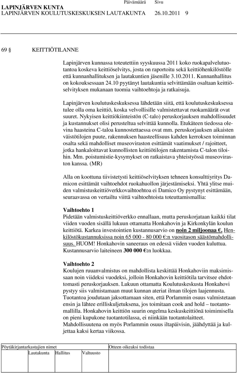 lautakuntien jäsenille 3.10.2011. Kunnanhallitus on kokouksessaan 24.10 pyytänyt lautakuntia selvittämään osaltaan keittiöselvityksen mukanaan tuomia vaihtoehtoja ja ratkaisuja.