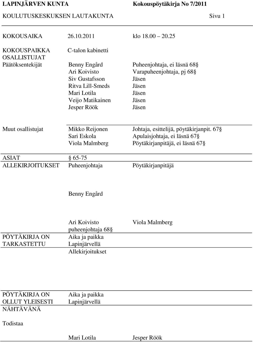 Varapuheenjohtaja, pj 68 Jäsen Jäsen Jäsen Jäsen Jäsen Muut osallistujat Mikko Reijonen Sari Eskola Viola Malmberg Johtaja, esittelijä, pöytäkirjanpit.