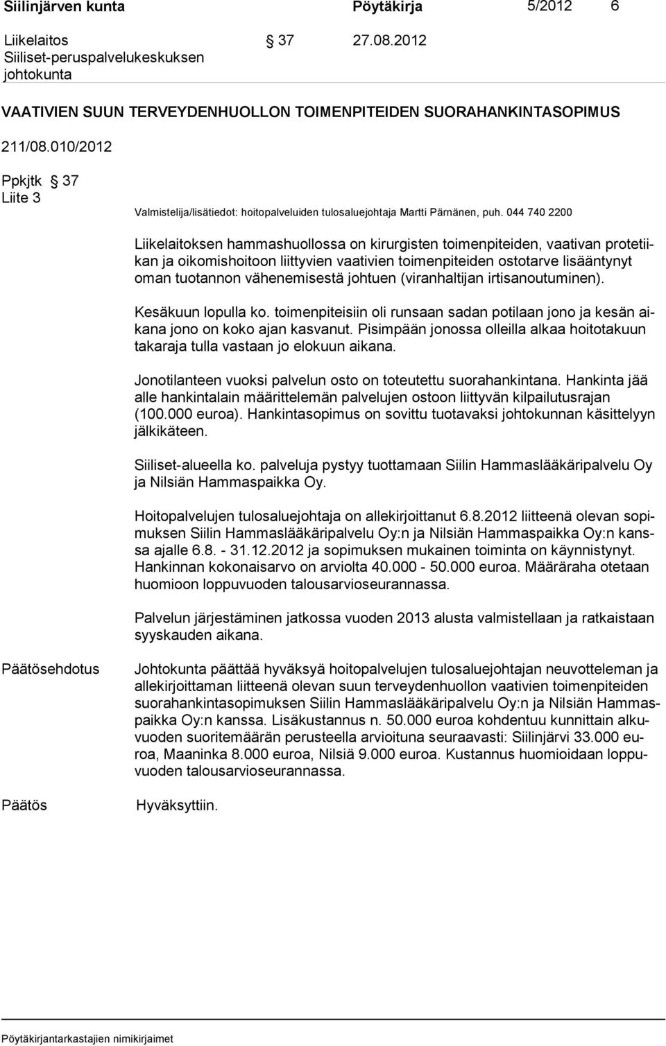 044 740 2200 Liikelaitoksen hammashuollossa on kirurgisten toimenpiteiden, vaativan protetiikan ja oikomishoitoon liittyvien vaativien toimenpiteiden ostotarve lisääntynyt oman tuotannon