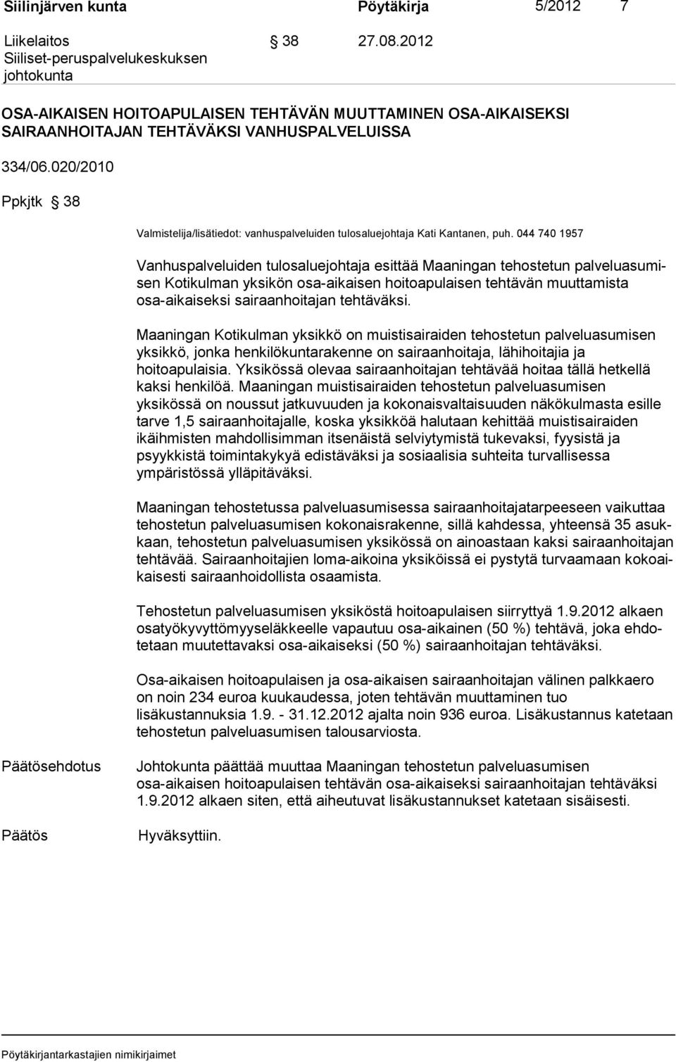 044 740 1957 Vanhuspalveluiden tulosaluejohtaja esittää Maaningan tehostetun palveluasumisen Kotikulman yksikön osa-aikaisen hoitoapulaisen tehtävän muuttamista osa-ai kaiseksi sairaanhoitajan