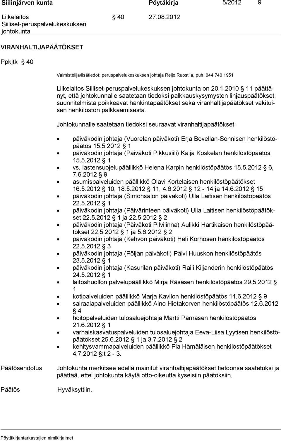 VIRANHALTIJAPÄÄTÖKSET Ppkjtk 40 Valmistelija/lisätiedot: peruspalvelukeskuksen johtaja Reijo Ruostila, puh. 044 740 19