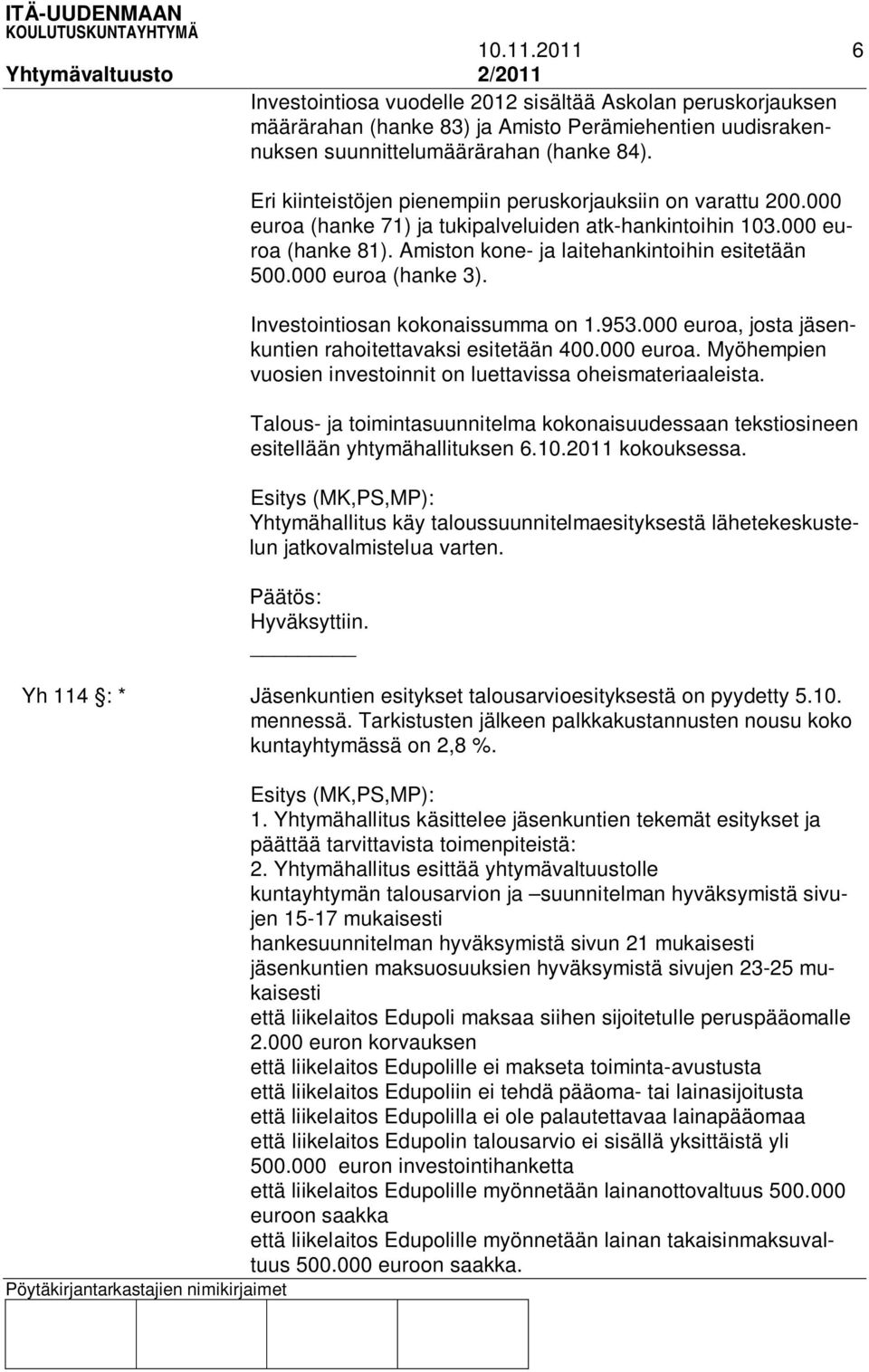 000 euroa (hanke 3). Investointiosan kokonaissumma on 1.953.000 euroa, josta jäsenkuntien rahoitettavaksi esitetään 400.000 euroa. Myöhempien vuosien investoinnit on luettavissa oheismateriaaleista.