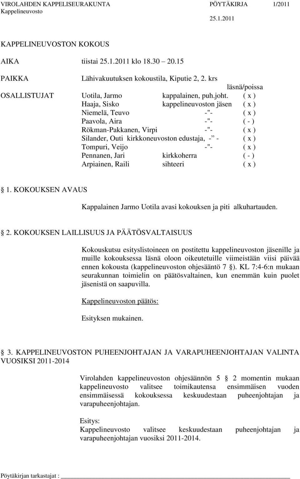 ( x ) Pennanen, Jari kirkkoherra ( - ) Arpiainen, Raili sihteeri ( x ) 1. KOKOUKSEN AVAUS Kappalainen Jarmo Uotila avasi kokouksen ja piti alkuhartauden. 2.