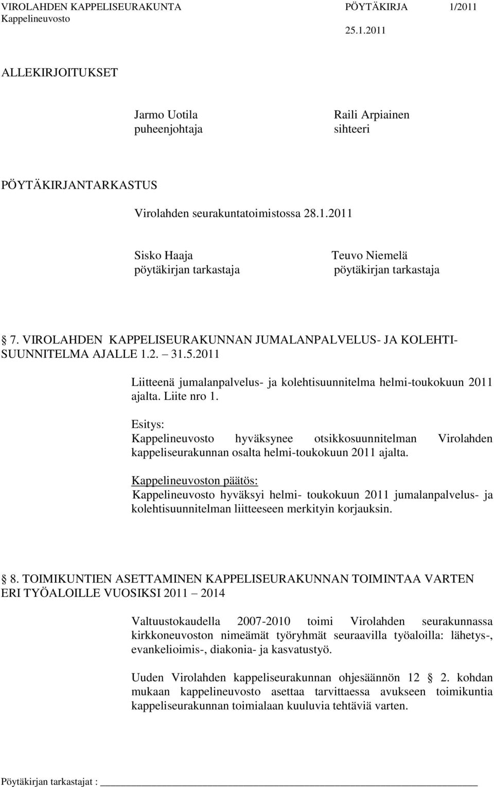 2011 Liitteenä jumalanpalvelus- ja kolehtisuunnitelma helmi-toukokuun 2011 ajalta. Liite nro 1. hyväksynee otsikkosuunnitelman Virolahden kappeliseurakunnan osalta helmi-toukokuun 2011 ajalta.