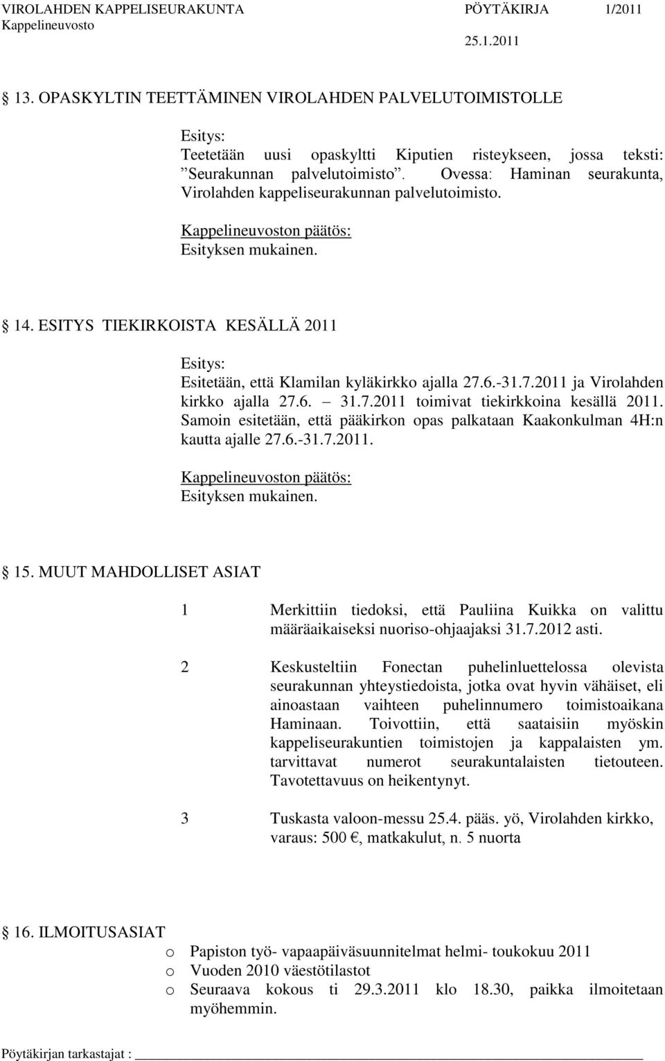 6. 31.7.2011 toimivat tiekirkkoina kesällä 2011. Samoin esitetään, että pääkirkon opas palkataan Kaakonkulman 4H:n kautta ajalle 27.6.-31.7.2011. 15.