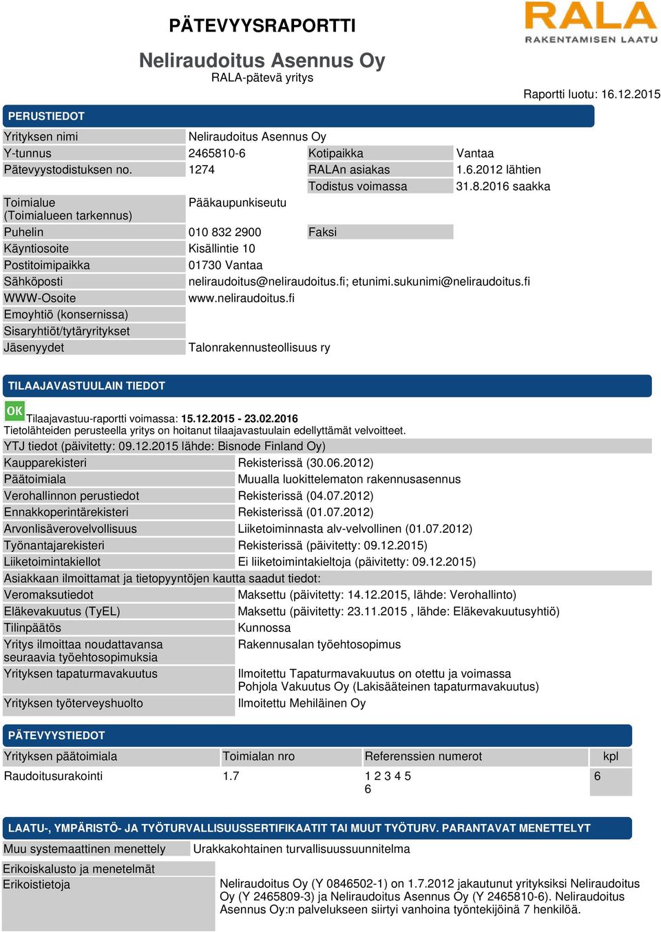 2016 saakka Toimialue Pääkaupunkiseutu (Toimialueen tarkennus) Puhelin 010 832 2900 Faksi Käyntiosoite Kisällintie 10 Postitoimipaikka 01730 Vantaa Sähköposti neliraudoitus@neliraudoitus.fi; etunimi.