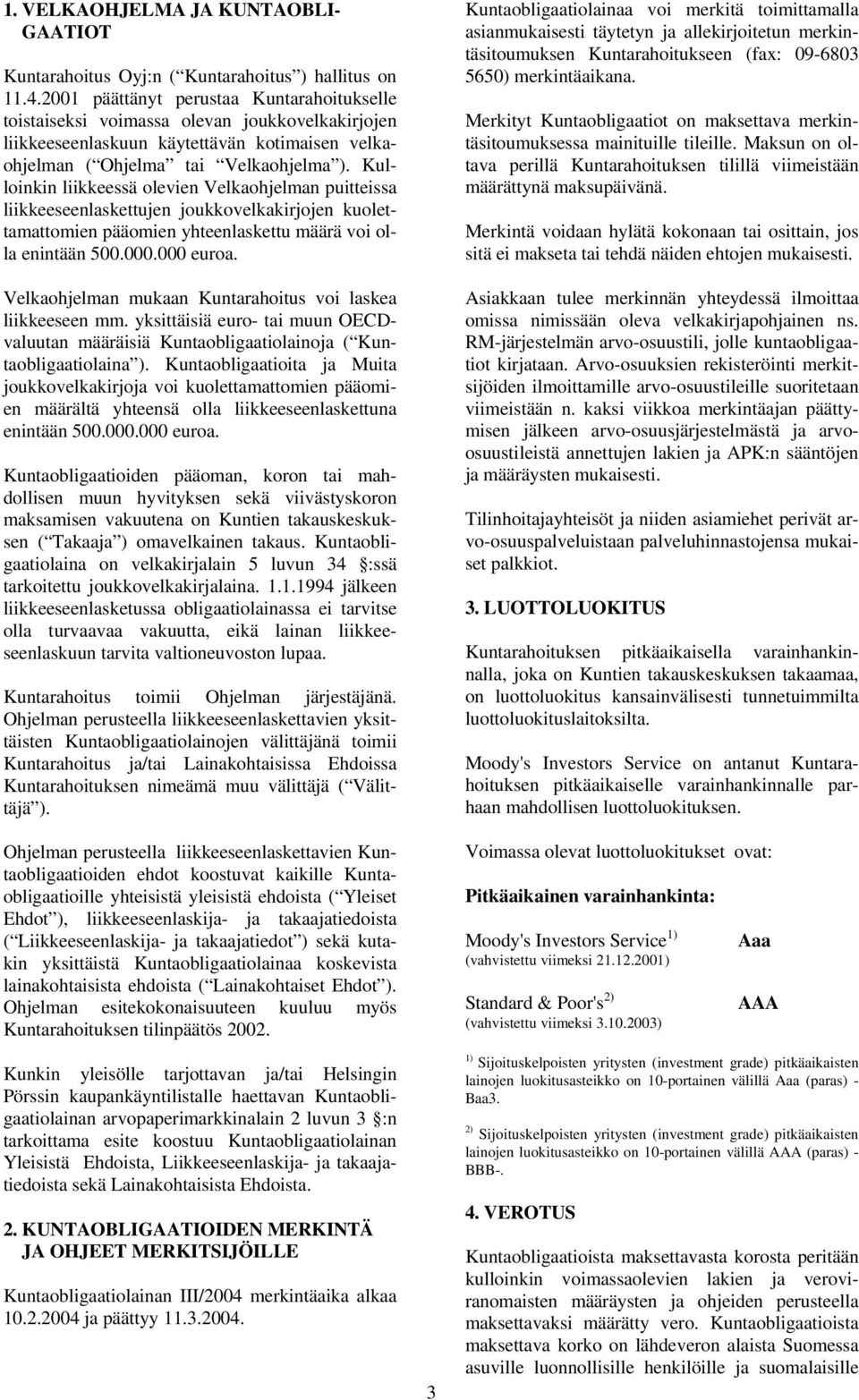 Kulloinkin liikkeessä olevien Velkaohjelman puitteissa liikkeeseenlaskettujen joukkovelkakirjojen kuolettamattomien pääomien yhteenlaskettu määrä voi olla enintään 500.000.000 euroa.