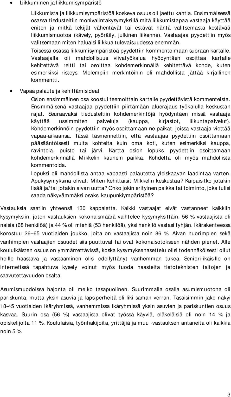 pyöräily, julkinen liikenne). Vastaajaa pyydettiin myös valitsemaan miten haluaisi liikkua tulevaisuudessa enemmän. Toisessa osassa liikkumisympäristöä pyydettiin kommentoimaan suoraan kartalle.