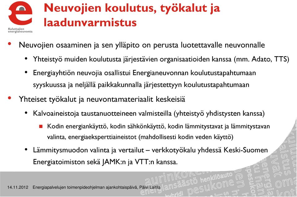 keskeisiä Kalvoaineistoja taustanuotteineen valmisteilla (yhteistyö yhdistysten kanssa) Kodin energiankäyttö, kodin sähkönkäyttö, kodin lämmitystavat ja lämmitystavan valinta,