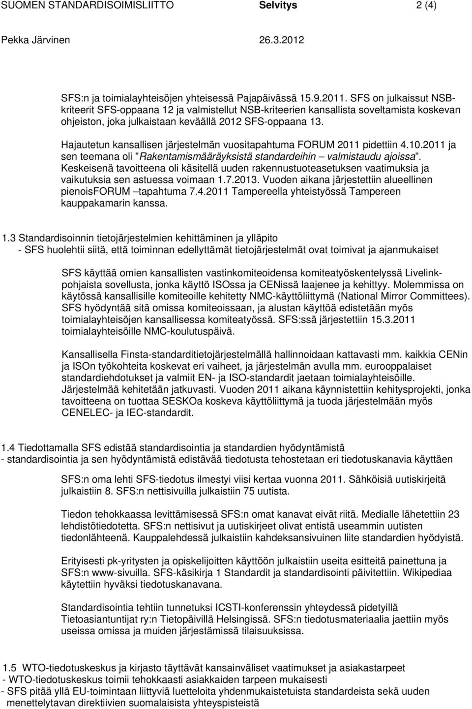 Hajautetun kansallisen järjestelmän vuositapahtuma FORUM 2011 pidettiin 4.10.2011 ja sen teemana oli Rakentamismääräyksistä standardeihin valmistaudu ajoissa.