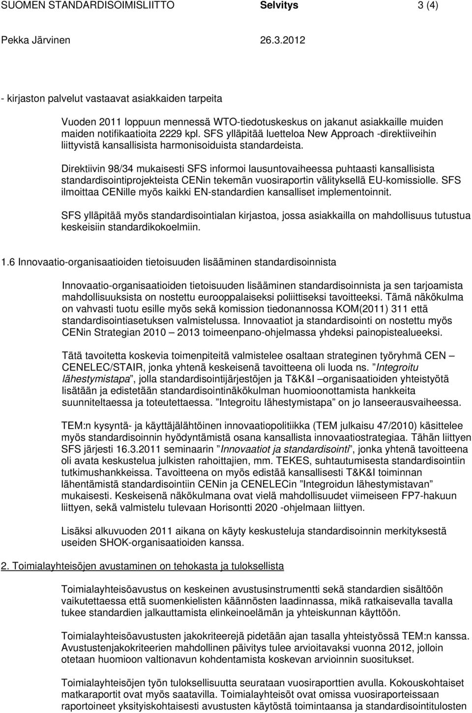 SFS ylläpitää luetteloa New Approach -direktiiveihin liittyvistä kansallisista harmonisoiduista standardeista.