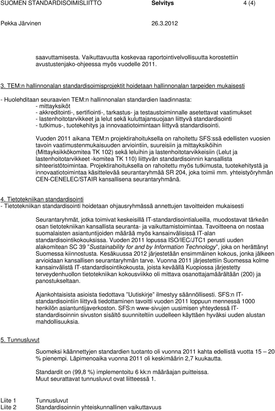 sertifiointi-, tarkastus- ja testaustoiminnalle asetettavat vaatimukset - lastenhoitotarvikkeet ja lelut sekä kuluttajansuojaan liittyvä standardisointi - tutkimus-, tuotekehitys ja