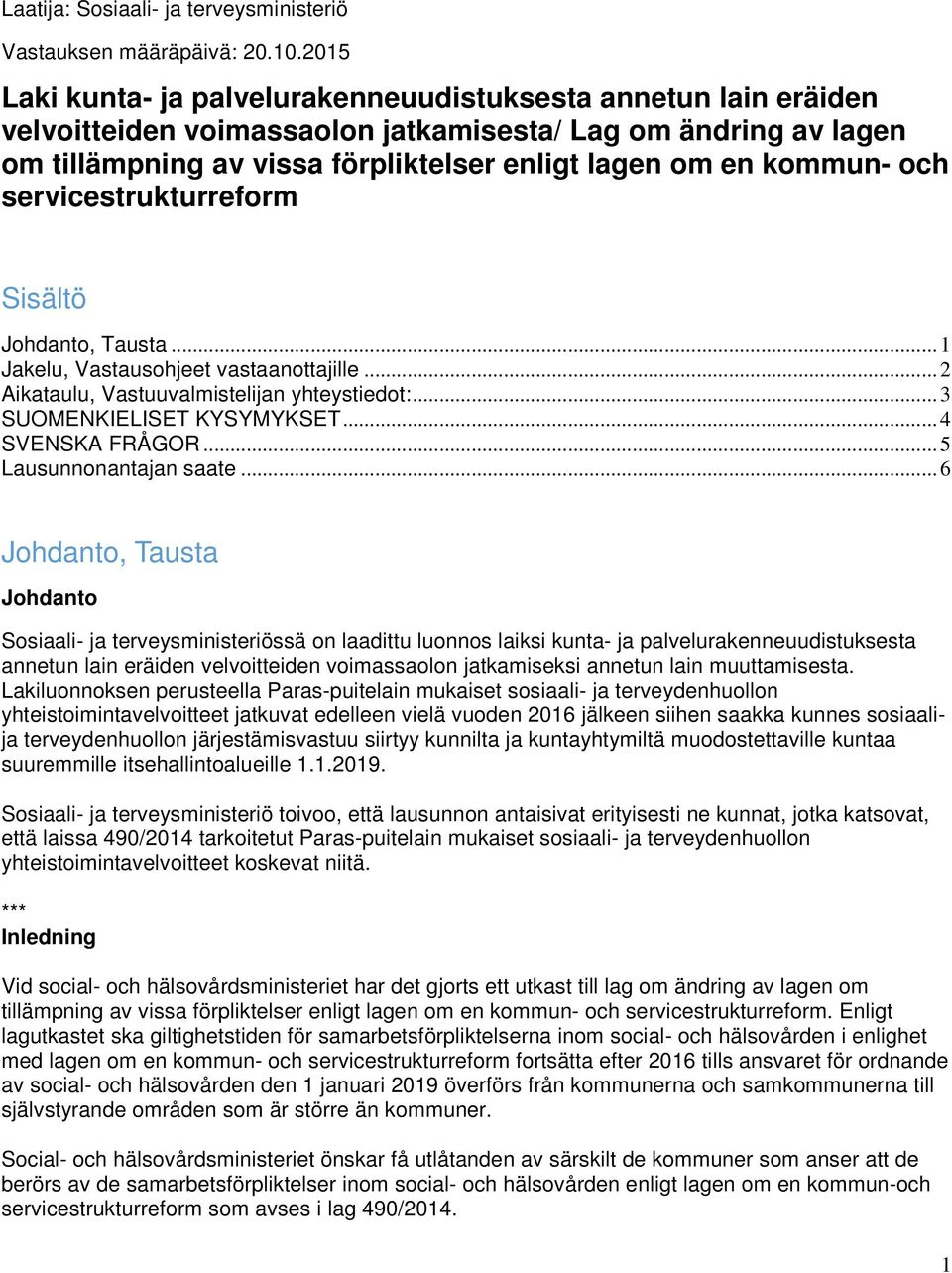 och servicestrukturreform Sisältö Johdanto, Tausta... 1 Jakelu, Vastausohjeet vastaanottajille... 2 Aikataulu, Vastuuvalmistelijan yhteystiedot:... 3 SUOMENKIELISET KYSYMYKSET... 4 SVENSKA FRÅGOR.