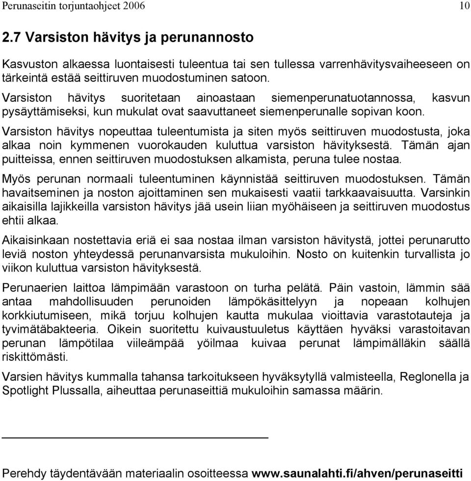 Varsiston hävitys suoritetaan ainoastaan siemenperunatuotannossa, kasvun pysäyttämiseksi, kun mukulat ovat saavuttaneet siemenperunalle sopivan koon.