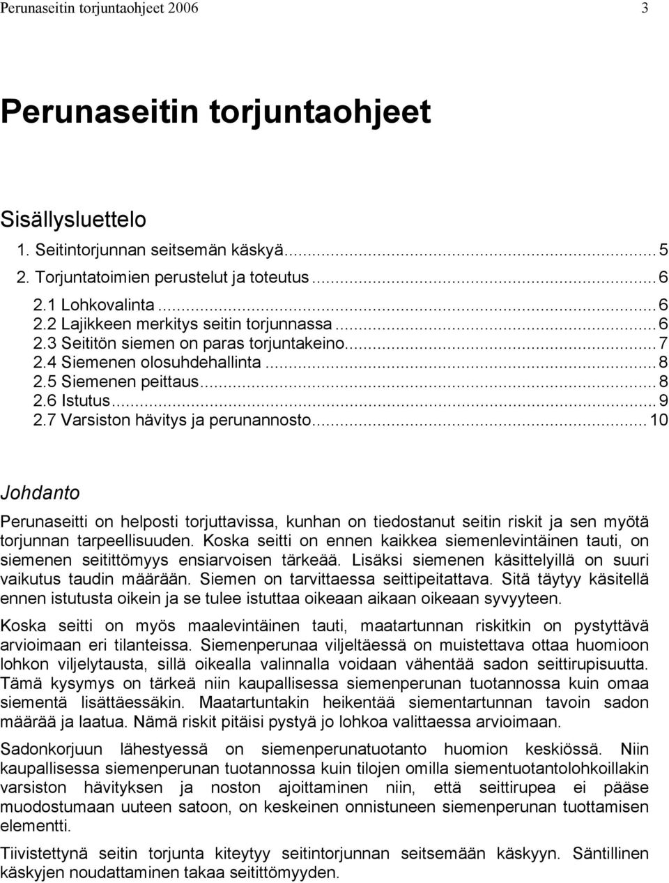 7 Varsiston hävitys ja perunannosto...10 Johdanto Perunaseitti on helposti torjuttavissa, kunhan on tiedostanut seitin riskit ja sen myötä torjunnan tarpeellisuuden.