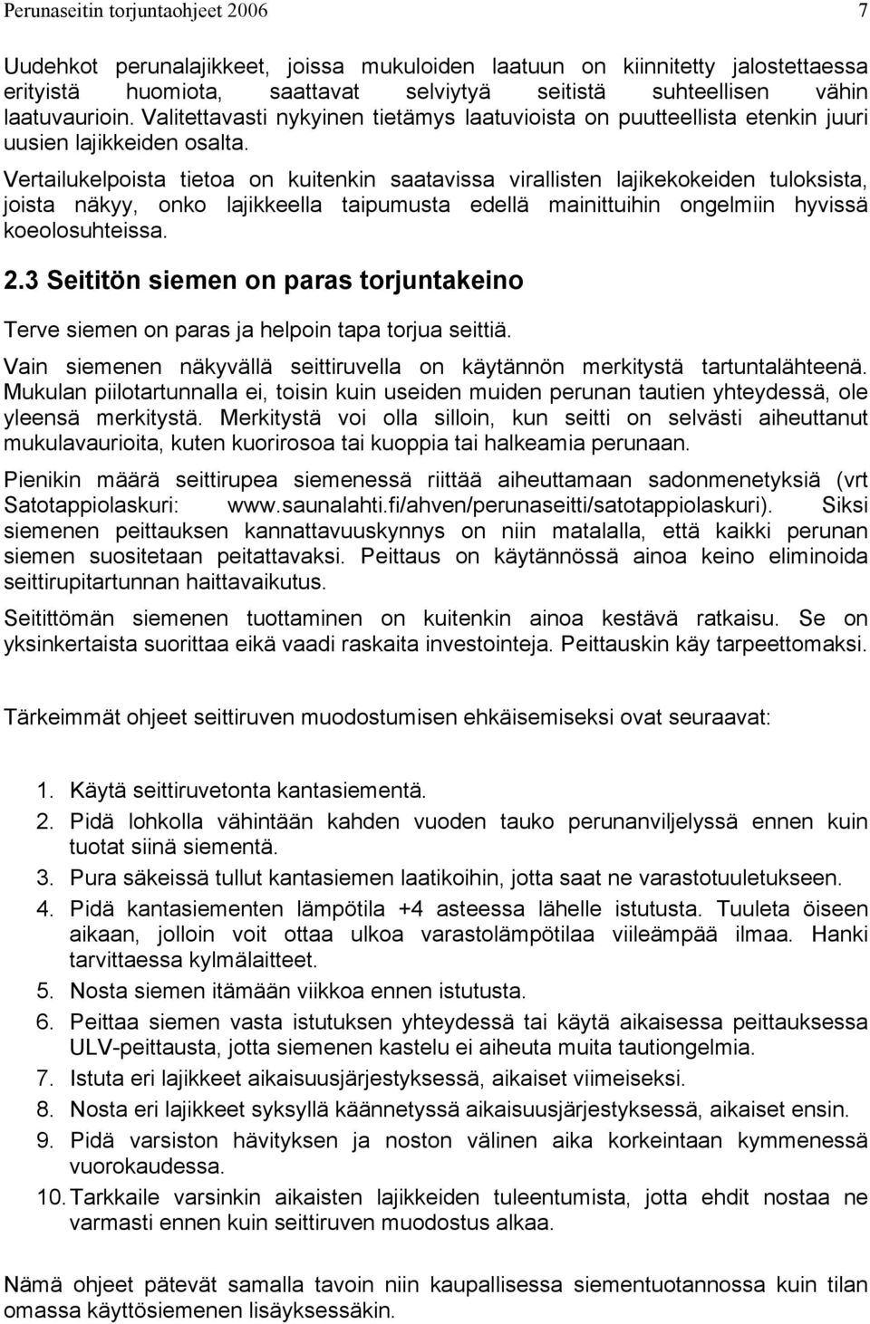 Vertailukelpoista tietoa on kuitenkin saatavissa virallisten lajikekokeiden tuloksista, joista näkyy, onko lajikkeella taipumusta edellä mainittuihin ongelmiin hyvissä koeolosuhteissa. 2.