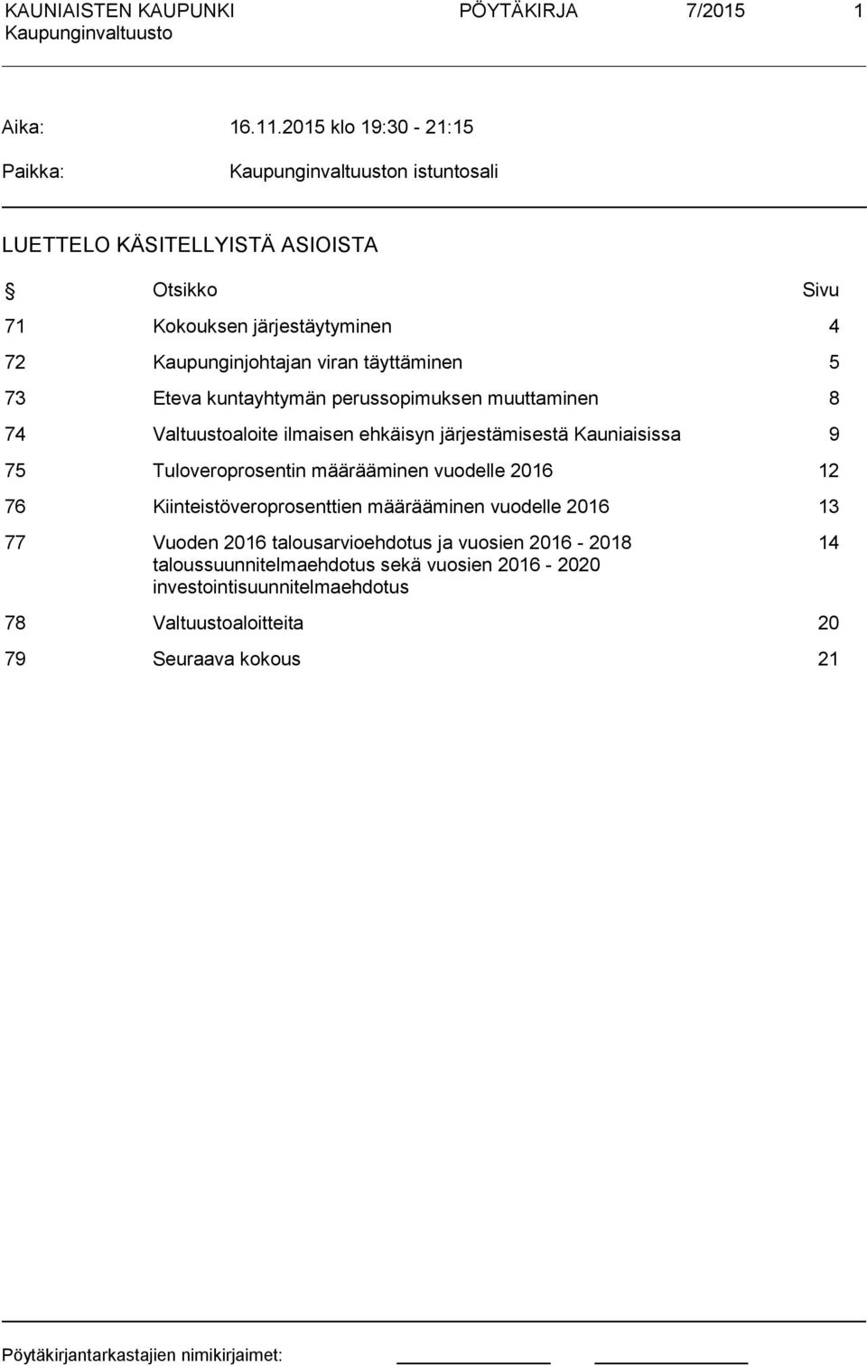 73 Eteva kuntayhtymän perussopimuksen muuttaminen 8 74 Valtuustoaloite ilmaisen ehkäisyn ärestämisestä Kauniaisissa 9 75 Tuloveroprosentin määrääminen