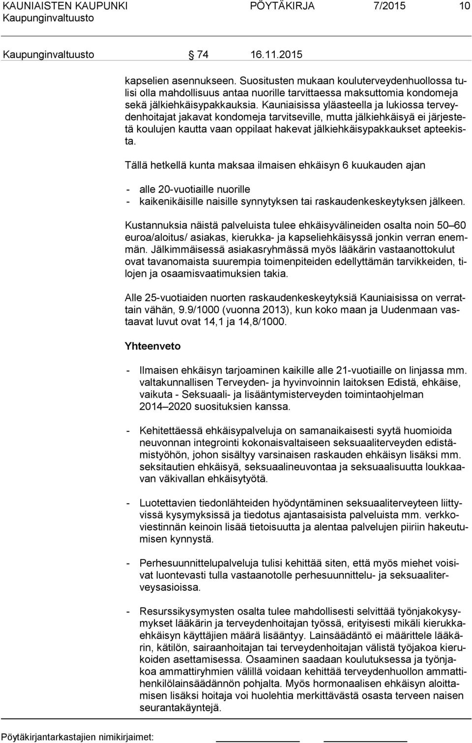 Kauniaisissa yläasteella a lukiossa ter veyden hoi ta at akavat kondomea tarvitseville, mutta älkiehkäisyä ei är es tetä kouluen kautta vaan oppilaat hakevat älkiehkäisypakkaukset ap tee kista.