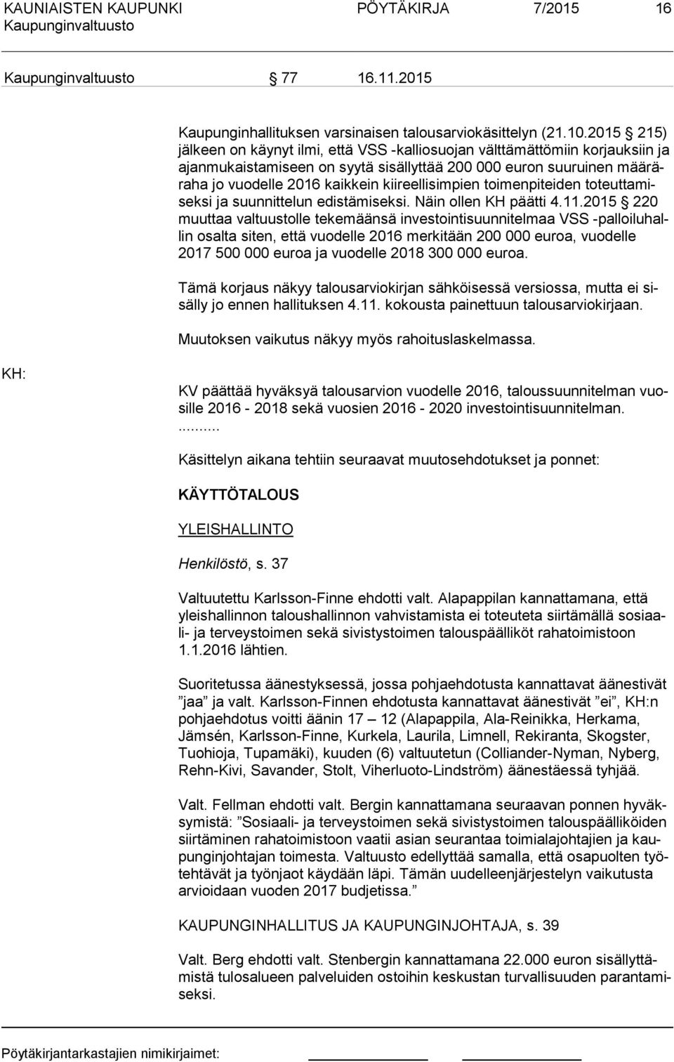 kiireellisimpien toimenpiteiden to teut ta misek si a suunnittelun edistämiseksi. Näin ollen KH päätti 4.11.