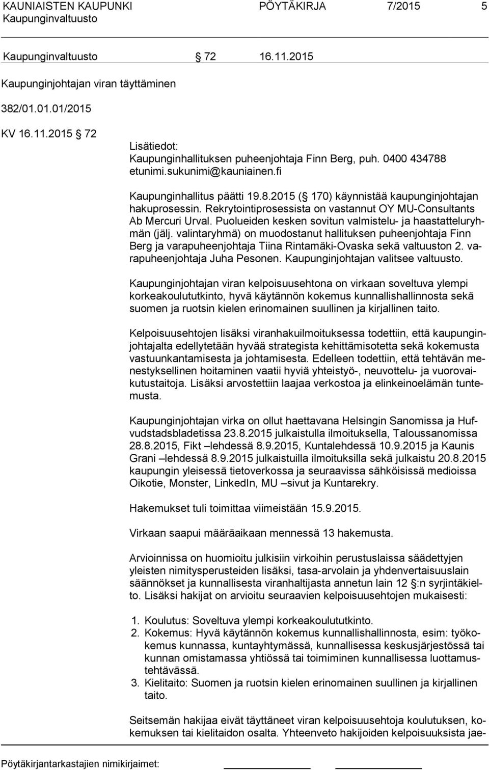 Puolueiden kesken sovitun valmistelu- a haas tat te lu ryhmän (äl. valintaryhmä) on muodostanut hallituksen puheenohtaa Finn Berg a varapuheenohtaa Tiina Rintamäki-Ovaska sekä valtuuston 2.