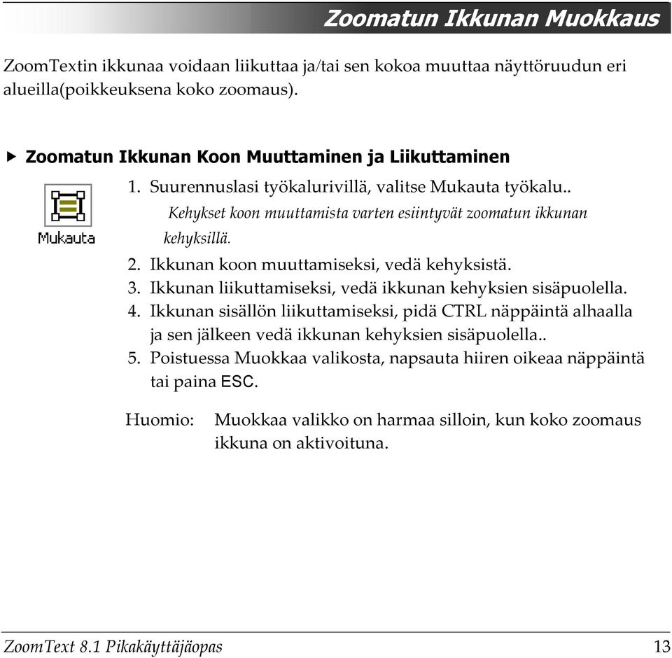 Ikkunan koon muuttamiseksi, vedä kehyksistä. 3. Ikkunan liikuttamiseksi, vedä ikkunan kehyksien sisäpuolella. 4.