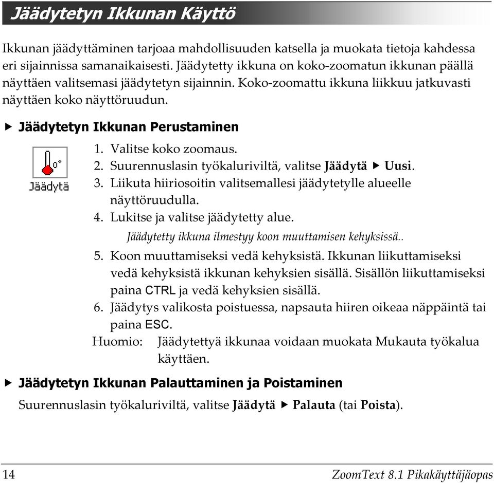 Valitse koko zoomaus. 2. Suurennuslasin työkaluriviltä, valitse Jäädytä Uusi. 3. Liikuta hiiriosoitin valitsemallesi jäädytetylle alueelle näyttöruudulla. 4. Lukitse ja valitse jäädytetty alue.