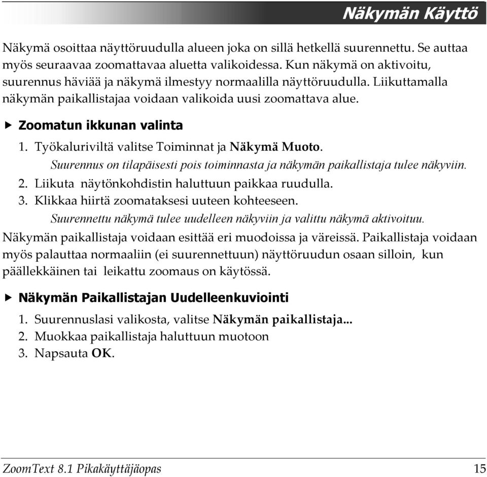 Työkaluriviltä valitse Toiminnat ja Näkymä Muoto. Suurennus on tilapäisesti pois toiminnasta ja näkymän paikallistaja tulee näkyviin. 2. Liikuta näytönkohdistin haluttuun paikkaa ruudulla. 3.