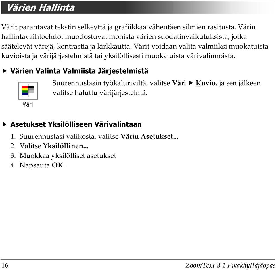 Värit voidaan valita valmiiksi muokatuista kuvioista ja värijärjestelmistä tai yksilöllisesti muokatuista värivalinnoista.