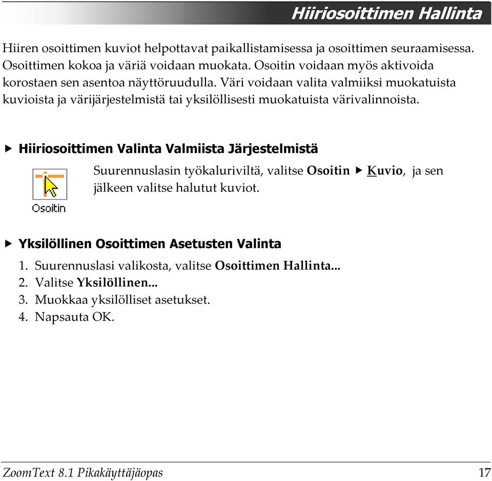 Väri voidaan valita valmiiksi muokatuista kuvioista ja värijärjestelmistä tai yksilöllisesti muokatuista värivalinnoista.