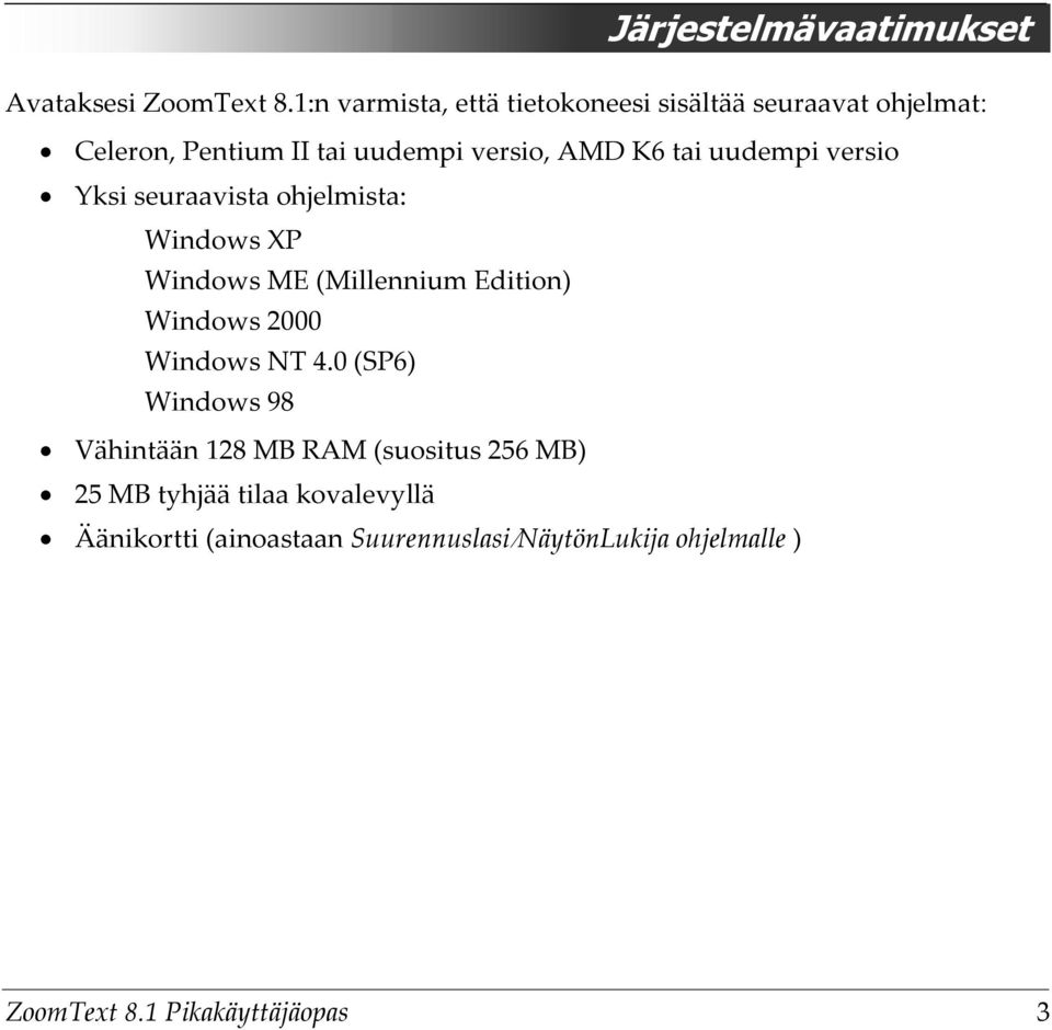 uudempi versio Yksi seuraavista ohjelmista: Windows XP Windows ME (Millennium Edition) Windows 2000 Windows NT 4.
