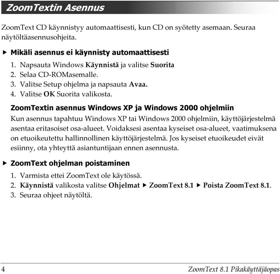 ZoomTextin asennus Windows XP ja Windows 2000 ohjelmiin Kun asennus tapahtuu Windows XP tai Windows 2000 ohjelmiin, käyttöjärjestelmä asentaa eritasoiset osa-alueet.
