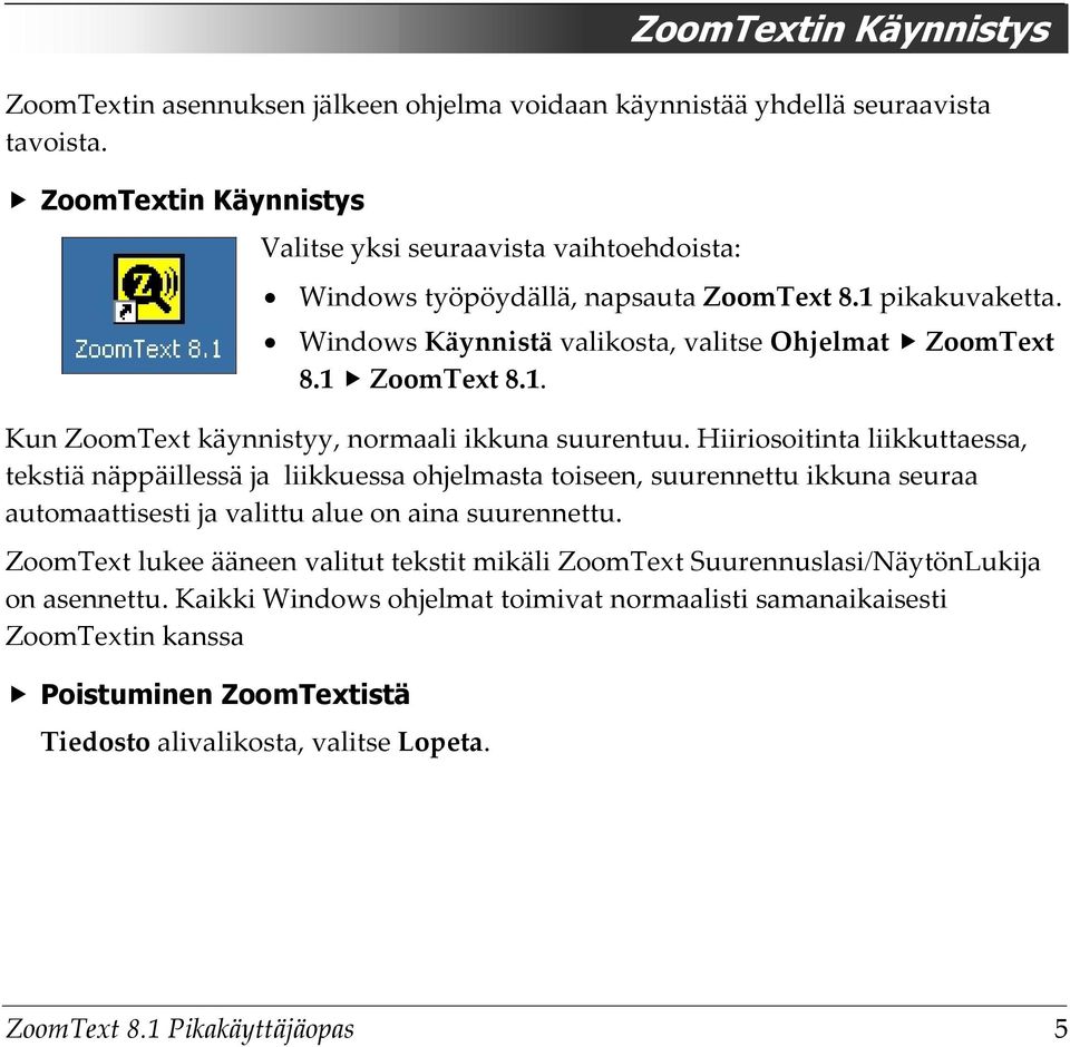 Hiiriosoitinta liikkuttaessa, tekstiä näppäillessä ja liikkuessa ohjelmasta toiseen, suurennettu ikkuna seuraa automaattisesti ja valittu alue on aina suurennettu.