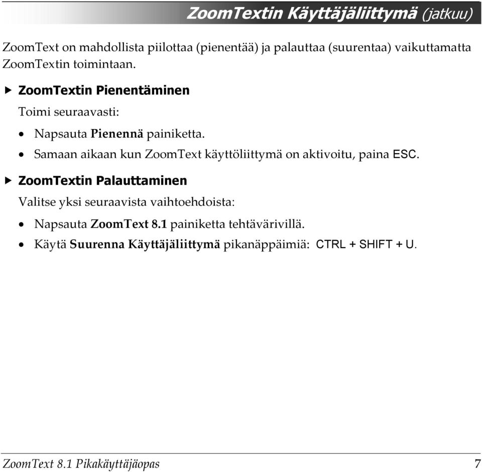 Samaan aikaan kun ZoomText käyttöliittymä on aktivoitu, paina ESC.