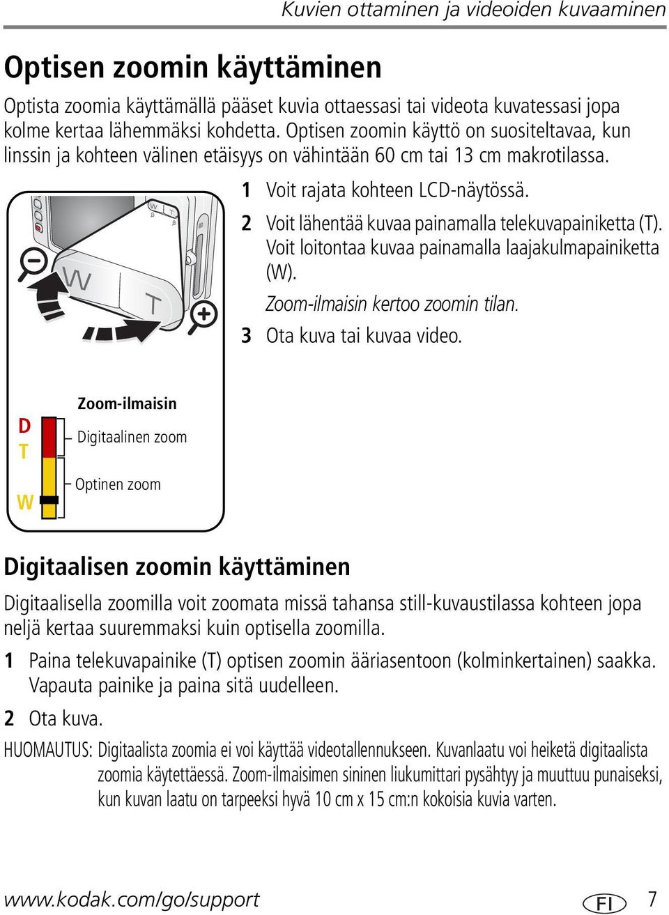 2 Voit lähentää kuvaa painamalla telekuvapainiketta (T). Voit loitontaa kuvaa painamalla laajakulmapainiketta (W). Zoom-ilmaisin kertoo zoomin tilan. 3 Ota kuva tai kuvaa video.