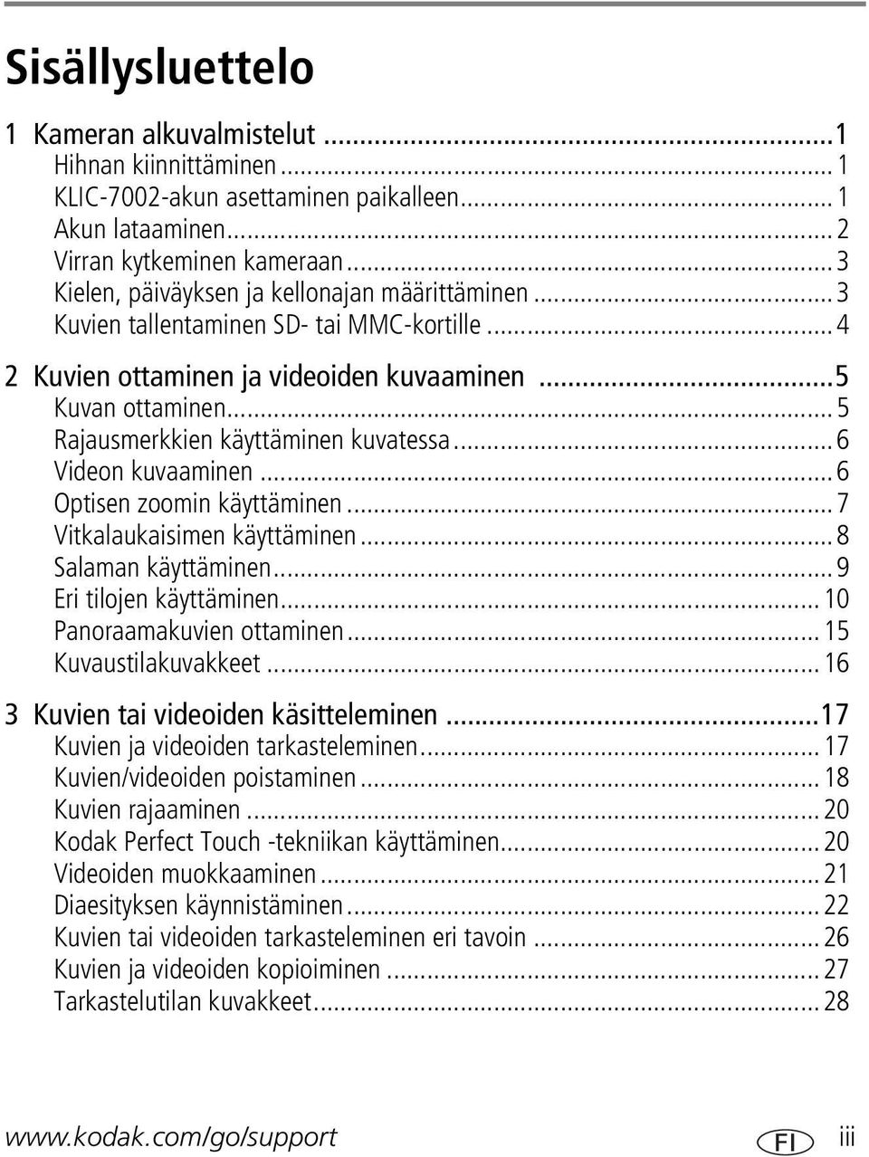 ..5 Rajausmerkkien käyttäminen kuvatessa...6 Videon kuvaaminen...6 Optisen zoomin käyttäminen...7 Vitkalaukaisimen käyttäminen...8 Salaman käyttäminen...9 Eri tilojen käyttäminen.