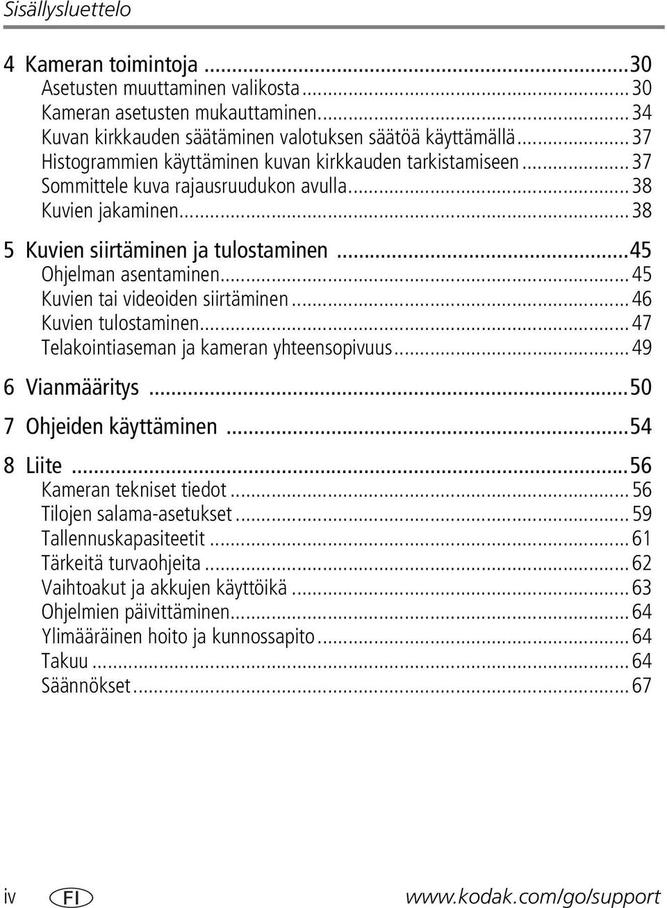 ..45 Kuvien tai videoiden siirtäminen...46 Kuvien tulostaminen...47 Telakointiaseman ja kameran yhteensopivuus...49 6 Vianmääritys...50 7 Ohjeiden käyttäminen...54 8 Liite...56 Kameran tekniset tiedot.