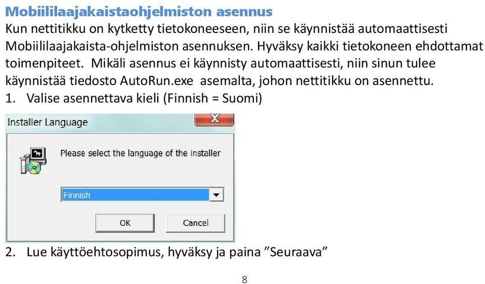 Mikäli asennus ei käynnisty automaattisesti, niin sinun tulee käynnistää tiedosto AutoRun.